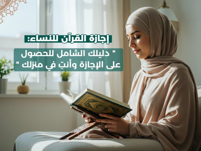 إجازة القرآن للنساء: دليلك الشامل للحصول على الإجازة وأنتِ في منزلك